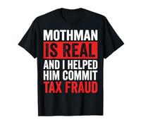 Mothman Is Real and I Helped Him Commit Tax Fraud Camiseta