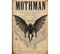 Mothman: The True Story of a Winged Monster, a River Town, and the Bridge Disaster That Made a Legend (American Monsters)