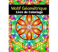 Motif Géométrique Livre de Coloriage: 40+ Designs Géométriques pour Adultes, Soulagement du Stress, Pleine Conscience et Créativité