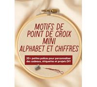 Motifs de point de croix mini alphabet et chiffres: 50+ petites polices pour personnaliser des cadeaux, étiquettes et projets DIY