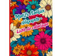 Motifs Floraux Relaxant Livre de coloriage: Coloriez des fleurs et trouvez la paix. Un voyage relaxant parmi les pétales, les feuilles et les formes ... la créativité. Parfait pour les adultes