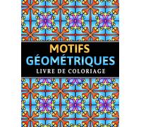 Motifs Géométriques Livre de coloriage: 50 Designs Complexes pour la Détente, la Créativité et la Pleine Conscience