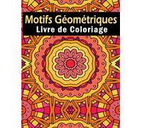 Motifs Géométriques Livre de coloriage: 50+ magnifique géométriques complexes pour la relaxation, le soulagement du stress