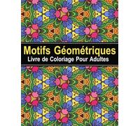 Motifs Géométriques Livre de coloriage: pour adultes, 50 conceptions uniques de pleine conscience pour la détente et la réduction du stress, grand format