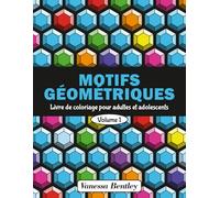 Motifs Géométriques - Livre de coloriage pour adultes et adolescents - Volume 1: 50 dessins pour soulager le stress et se détendre (MOTIFS GÉOMÉTRIQUES Livre de coloriage pour adultes et ados)