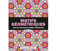 Motifs Géométriques - Livre de coloriage pour adultes et adolescents - Volume 2: 50 dessins pour soulager le stress et se détendre (MOTIFS GÉOMÉTRIQUES Livre de coloriage pour adultes et ados)