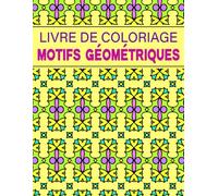 Motifs Géométriques Livre de coloriage: pour les adultes , 50 Unique Designs pour la relaxation, la gestion du stress et la pleine conscience au quotidien