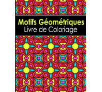 Motifs Géométriques Livre de coloriage: pour les adultes avec plus de 50 designs géométriques uniques pour la détente et la réduction du stress