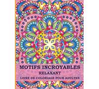 Motifs Incroyables Livre de Coloriage Relaxant pour Adultes: 50 Motifs Originaux de Style Mandala pour Soulager le Stress