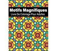 Motifs Magnifiques Livre de Coloriage: 50+ Dessins Relaxants pour Adultes - Soulagement du Stress et Pleine Conscience