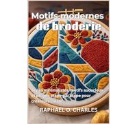 Motifs modernes de broderie: Styles minimalistes, motifs audacieux et projets étape par étape pour créateurs créatifs
