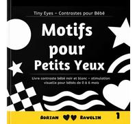 Motifs pour Petits Yeux: Livre contraste bébé noir et blanc - stimulation visuelle pour bébés de 0 à 6 mois (Tiny Eyes - Contrastes pour Bébé)