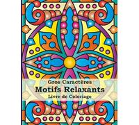 Motifs Relaxants Livre de Coloriage en Gros Caractères: 50 Motifs Incroyables de Style Mandala pour Adultes, Débutants et Seniors