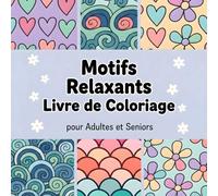Motifs Relaxants Livre de Coloriage pour Adultes et Seniors: 50 illustrations et Motifs Incroyables de Style Mandala à Colorier, se Détendre et Soulager l'Anxiété (Coloriage Anti-Stress)