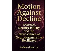 Motion Against Decline Exercise, Neuroplasticity, and the New Science of Neurodegenerative Resilience