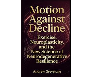 Motion Against Decline Exercise, Neuroplasticity, and the New Science of Neurodegenerative Resilience