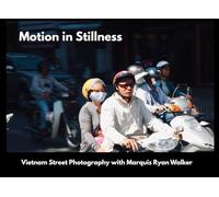 Motion in Stillness | Vietnam Street Photography with Marquis Ryan Walker: A glimpse of Southeast Asia, Travel and Lifestyle, Journey and Exploration