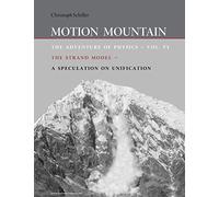 Motion Mountain - vol. 6 - The Adventure of Physics: The Strand Model - A Speculation on Unification: Volume 6