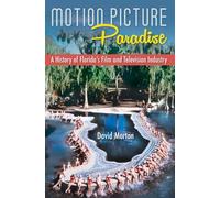 Motion Picture Paradise: A History of Florida's Film and Television Industry