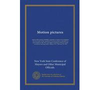 Motion pictures: report of the special committee appointed to make an investigation into the matter of the regulation of motion pictures, submitted ... held in Albany, N.Y., February 24, 1920