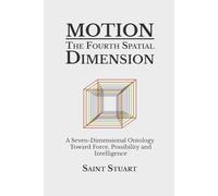 Motion: The Fourth Spatial Dimension: A Seven-Dimensional Ontology Toward Force, Possibility and Intelligence