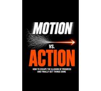 Motion vs. Action: How to Escape the Illusion of Progress and Finally Get Things Done | Build momentum beat habit fatigue and burnout