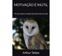 MOTIVAÇÃO É INÚTIL: Por que esperar vontade está destruindo sua vida