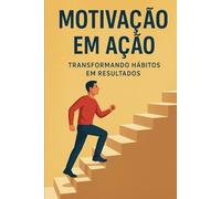 Motivação em Ação: Transformando Hábitos em Resultados