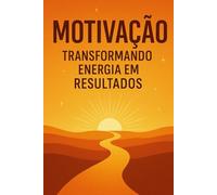 Motivação: Transformando Energia em Resultados
