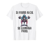 Motivación Gym Si fuera fácil se llamaría pádel Camiseta