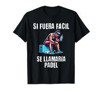 Motivación Gym Si fuera fácil se llamaría pádel Camiseta