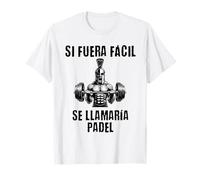 Motivación Gym Si fuera fácil se llamaría pádel Camiseta