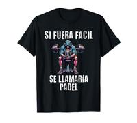 Motivación Gym Si fuera fácil se llamaría pádel Camiseta