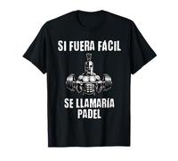 Motivación Gym Si fuera fácil se llamaría pádel Camiseta