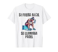 Motivación Gym Si fuera fácil se llamaría pádel Camiseta