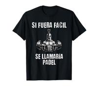 Motivación Gym Si fuera fácil se llamaría pádel Camiseta