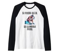 Motivación Gym Si fuera fácil se llamaría pádel Camiseta Manga Raglan