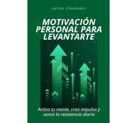 Motivación personal para levantarte: Activa tu mente, crea impulso y vence la resistencia diaria