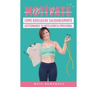 Motívate con Maia Romanova: Cómo adelgazar saludablemente aprendiendo a gestionar tu inteligencia emocional (Bienestar y vida sana)