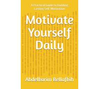 Motivate Yourself Daily: A Practical Guide to Building Lasting Self-Motivation