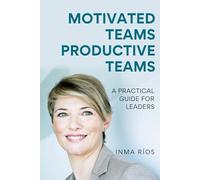 MOTIVATED TEAMS, PRODUCTIVE TEAMS: A Practical Guide for Leaders (How to Lead with Success: The Leadership Series)
