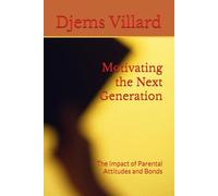 Motivating the Next Generation: The Impact of Parental Attitudes and Bonds