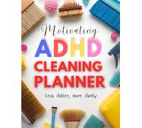 Motivation ADHD Cleaning Planner: Less Clutter, More Clarity with Simple Daily Checklists, Decluttering Guides & Weekly Schedules to Keep Your Space Manageable