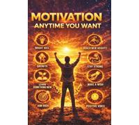 Motivation Anytime You Want: Unlock Your Full Potential Transform Your Mindset Build Powerful Habits and Achieve Success Using Proven NLP Strategies
