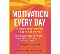 "Motivation Every Day: A Journal to Inspire Your Inner Power": Your Daily Companion to Set Intentions, Stay Positive & Achieve Goals