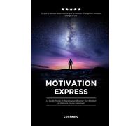 Motivation Express: Le Guide Facile et Rapide pour Booster Ton Mindset et Détruire l’Auto-Sabotage