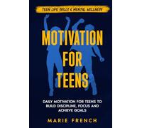 Motivation for Teenagers: Daily Motivation for Teens to Build Discipline, Focus and Achieve Goals (Teen Life Skills & Mental Wellness)