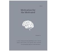 Motivation for the Motivated: A year long journal for you to write down and tackle your goals that include encouraging quotes and phrases.