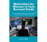 Motivation for Women in Tech Burnout Guide: A 6-Week System to Restore Drive, Set Boundaries and Lead Confidently in High-Demand Roles