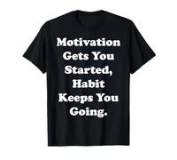 Motivation Gets You Started, Habit Keeps You Going Funny Camiseta